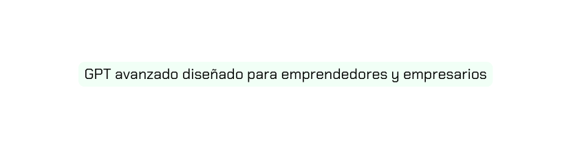 GPT avanzado diseñado para emprendedores y empresarios